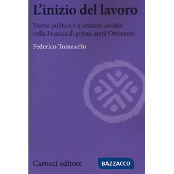Inizio del lavoro. Teoria politica e questione sociale nella Francia di prima me