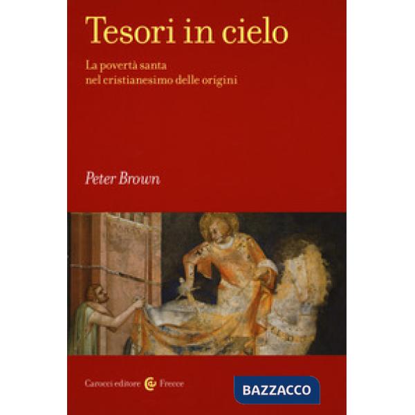 Tesori in cielo. La povertà santa nel cristianesimo delle origini