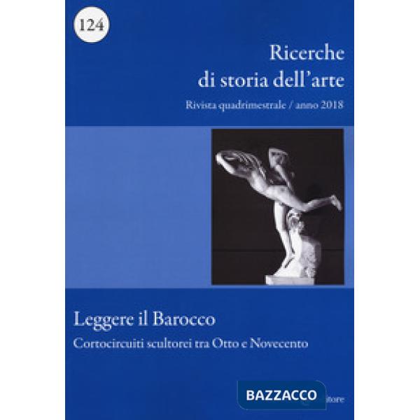 Ricerche di storia dell'arte (2018). Vol. 124: Leggere il barocco. Cortocircuiti scultorei tra Otto e Novecento