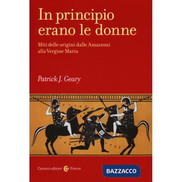 In principio erano le donne. Miti delle origini dalle Amazzoni alla Vergine Mari