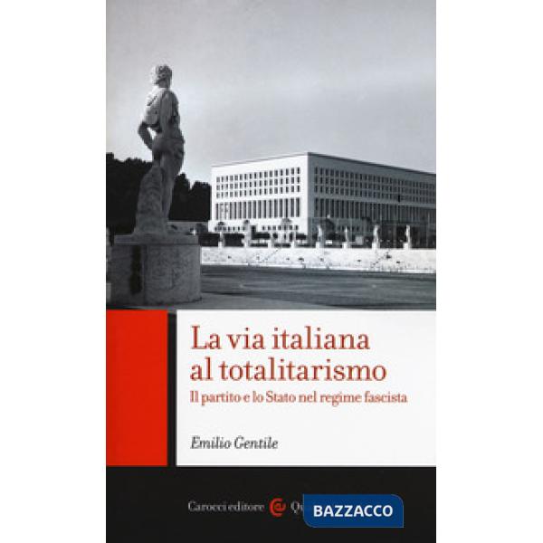 Via italiana al totalitarismo. Il partito e lo Stato nel regime fascista (La)
