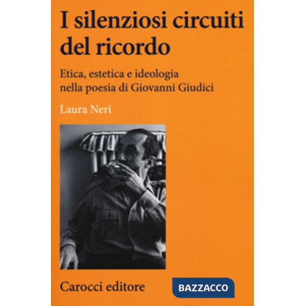 Silenziosi circuiti del ricordo. Etica, estetica e ideologia nella poesia di Giovanni Giudici (I)