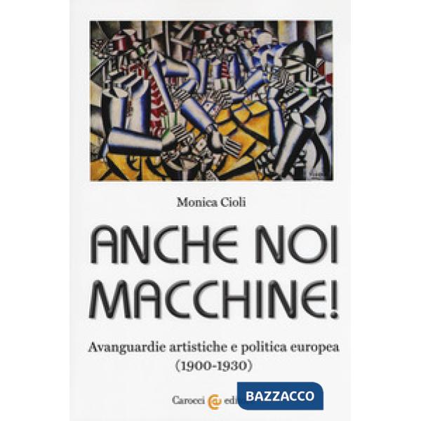 Anche noi macchine! Avanguardie artistiche e politica europea (1900-1930)