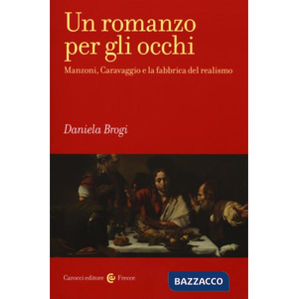 Romanzo per gli occhi. Manzoni, Caravaggio e la fabbrica del realismo (Un)