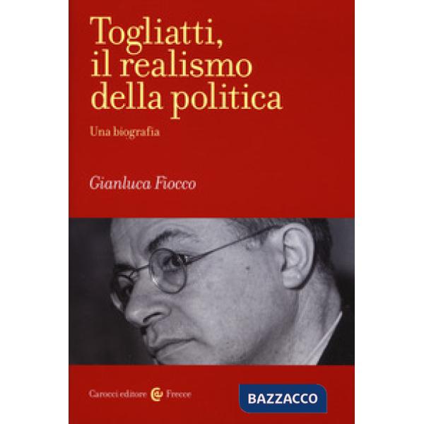 Togliatti, il realismo della politica. Una biografia