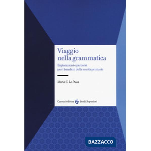 Viaggio nella grammatica. Esplorazioni e percorsi per i bambini della scuola pri