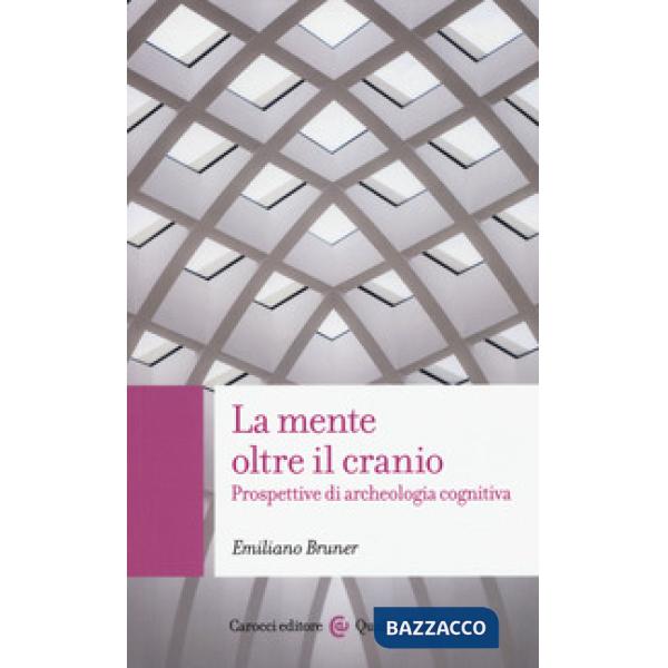 Mente oltre il cranio. Prospettive di archeologia cognitiva (La)