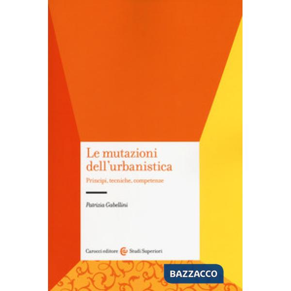 Mutazioni dell'urbanistica. Principi, tecniche, competenze (Le)