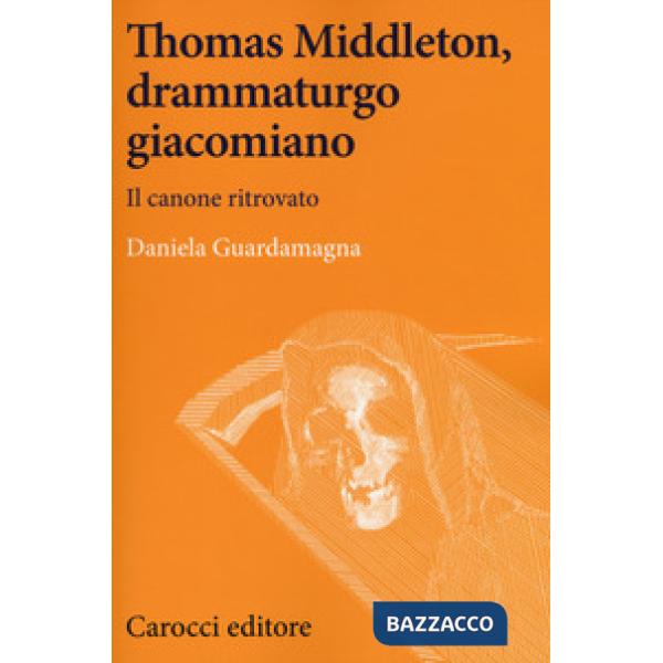 Thomas Middleton, un protagonista del teatro giacomiano. Il canone ritrovato