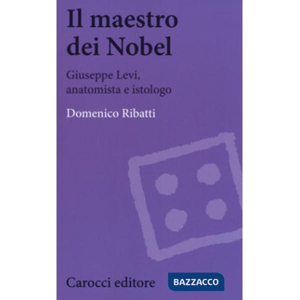 Maestro dei Nobel. Giuseppe Levi, anatomista e istologo (Il)