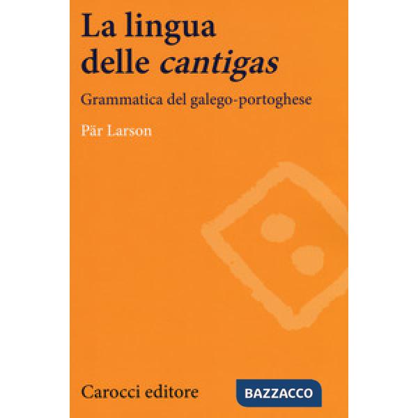Lingua delle «cantigas». Grammatica del galego-portoghese (La)