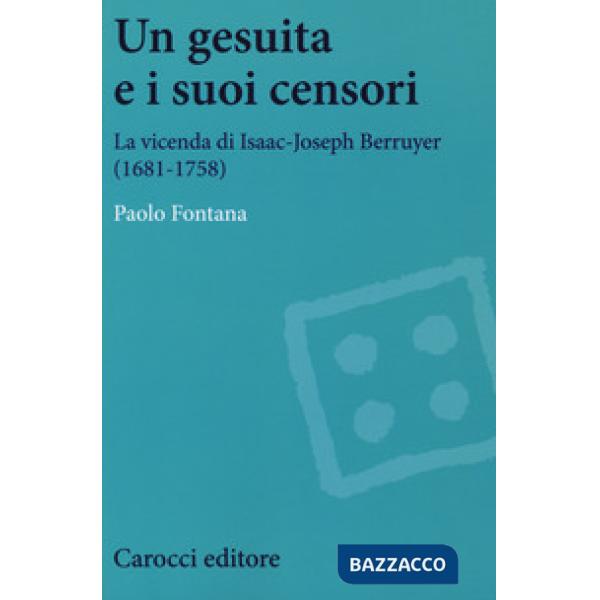 Gesuita e i suoi censori. La vicenda di Isaac-Jseph Berruyer (1681-1758) (Un)