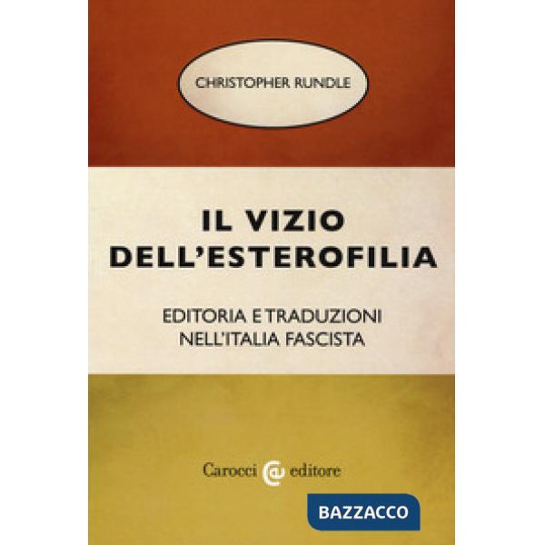 Vizio dell'esterofilia. Editoria e traduzioni nell'Italia fascista (Il)