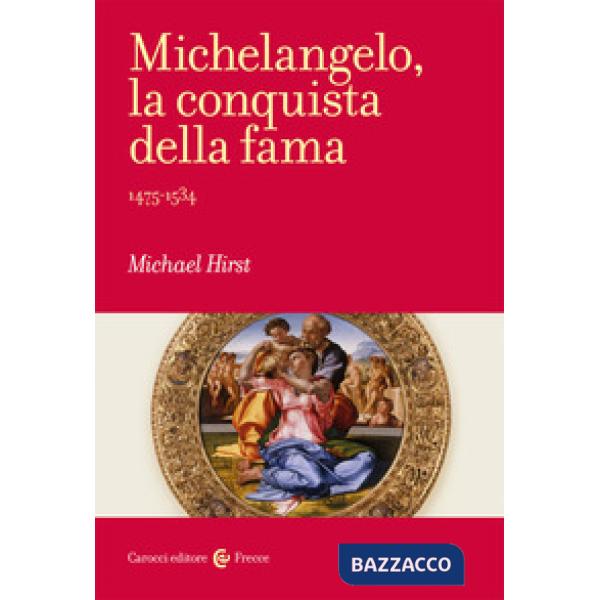 Michelangelo, la conquista della fama. 1475-1534