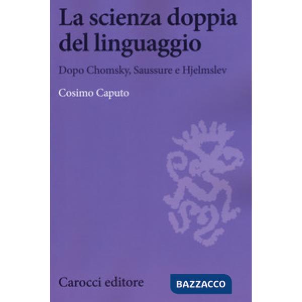 Scienza doppia del linguaggio. Dopo Chomsky, Saussure e Hjemslev (La)