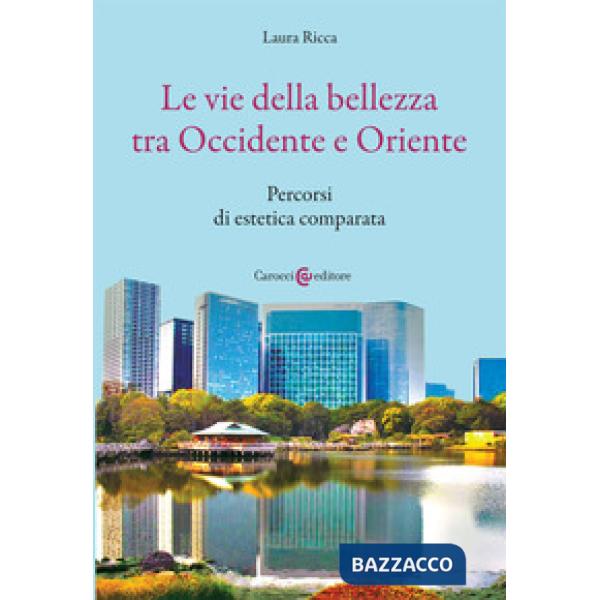 Vie della bellezza tra Occidente e Oriente. Percorsi di estetica comparata (Le)