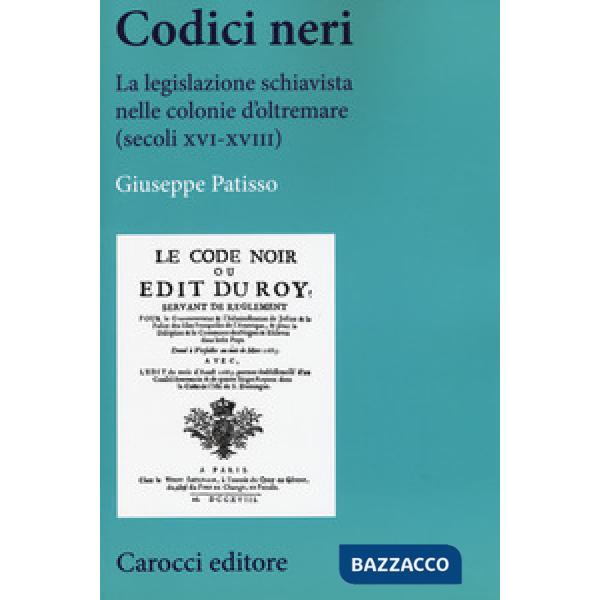 Codici neri. La legislazione schiavista nelle colonie d'oltremare (secoli XVI-XVIII)