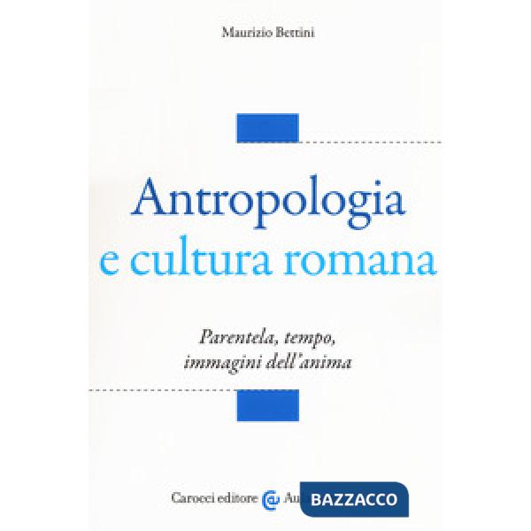 Antropologia e cultura romana. Parentela, tempo, immagini dell'anima