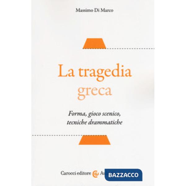 Tragedia greca. Forma, gioco scenico, tecniche drammatiche (La)