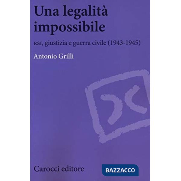 Legalità impossibile. RSI, giustizia e guerra civile (19439-1945) (Una)