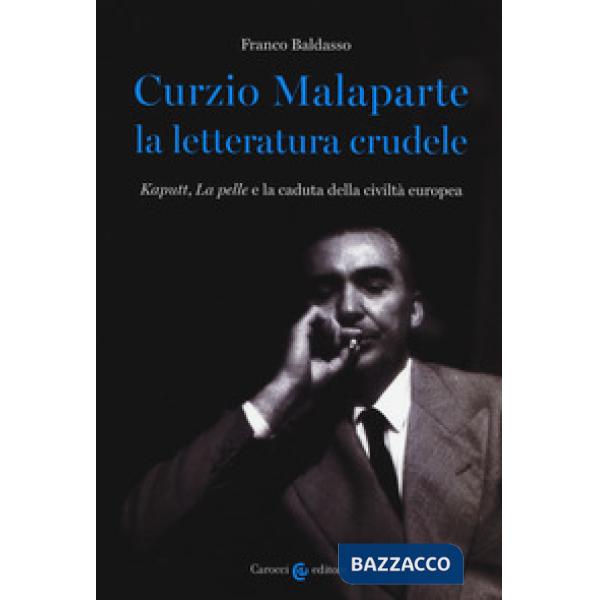 Curzio Malaparte la letteratura crudele. Kaputt, La pelle e la caduta della civiltà europea