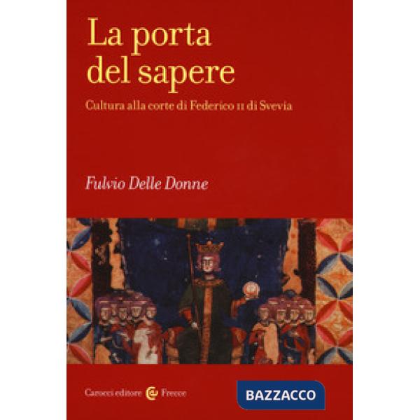 Porta del sapere. Cultura alla corte di Federico II di Svevia (La)