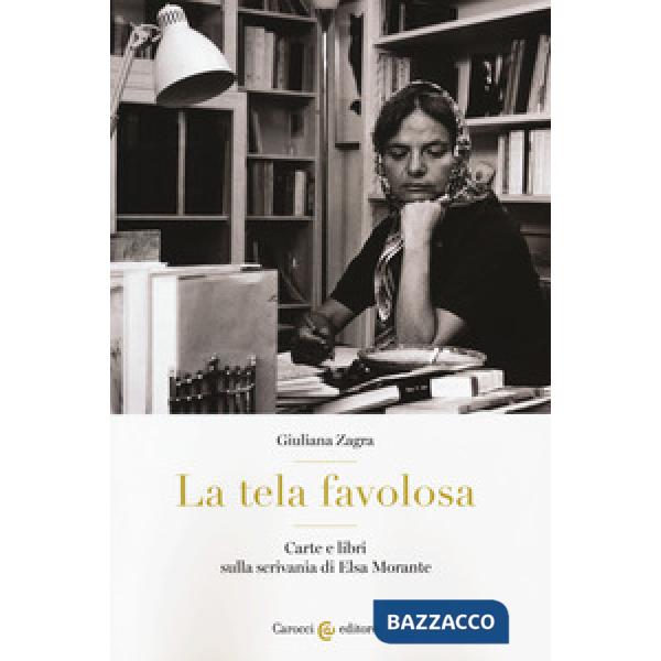 Tela favolosa. Carte e libri sulla scrivania di Elsa Morante (La)