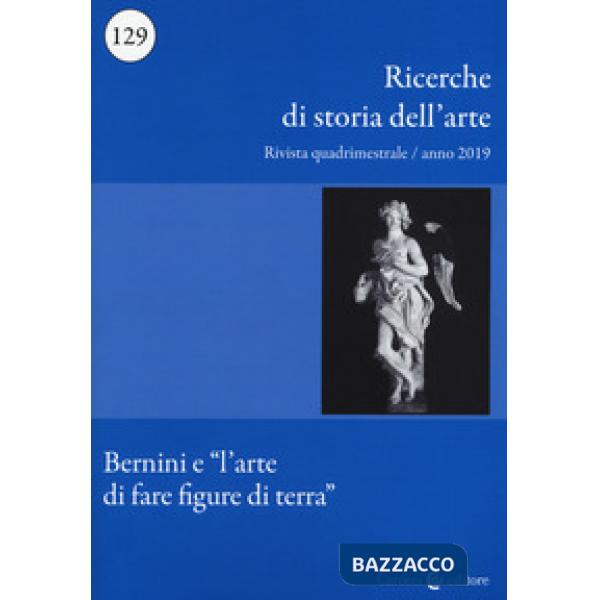Ricerche di storia dell'arte (2019). Vol. 129: Bernini e «l'arte di fare figure di terra»