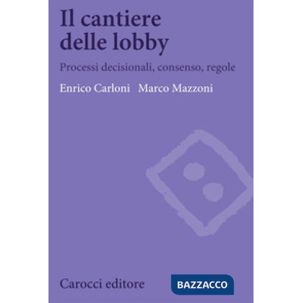 Cantiere delle lobby. Processi decisionali, consenso, regole (Il)