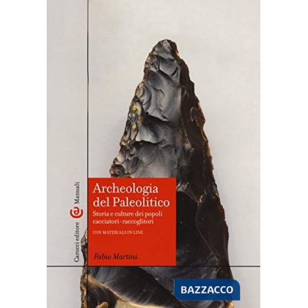 Archeologia del Paleolitico. Storia e culture dei popoli cacciatori-raccoglitori