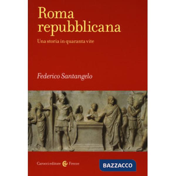 Roma repubblicana. Una storia in quaranta vite