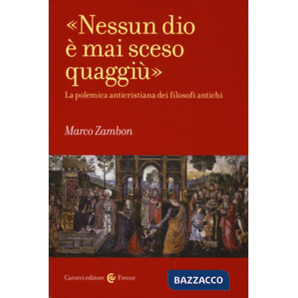 «Nessun dio è mai sceso quaggiù». La polemica anticristiana dei filosofi antichi