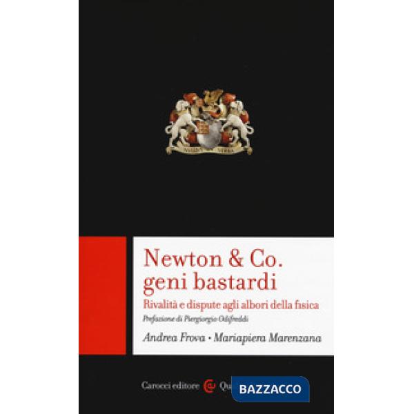 Newton & Co. geni bastardi. Rivalità e dispute agli albori della fisica