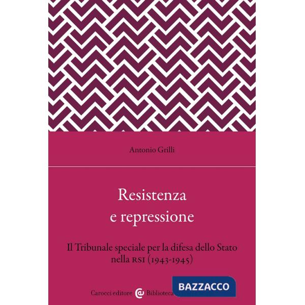 Resistenza e repressione. Il Tribunale speciale per la difesa dello Stato nella RSI (1943-1945)
