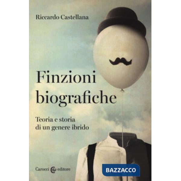 Finzioni biografiche. Teoria e storia di un genere ibrido