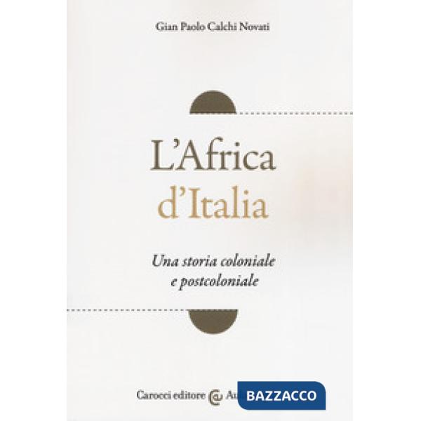 Africa d'Italia. Una storia coloniale e postcoloniale (L')