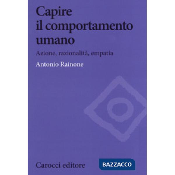 Capire il comportamento umano. Azione, razionalità, empatia