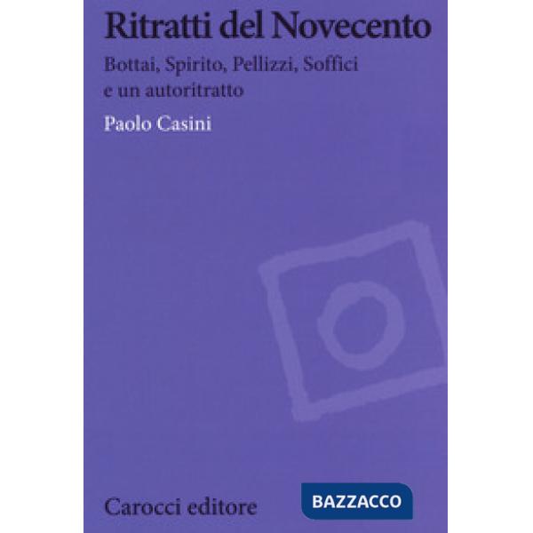 Ritratti del Novecento. Bottai, Spirito, Pellizzi, Soffici e un autoritratto