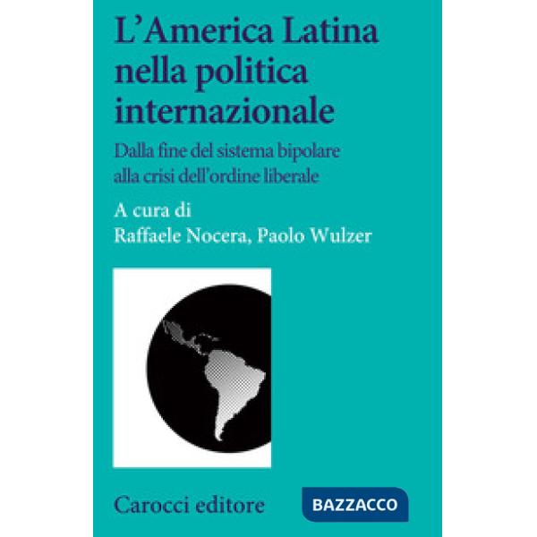America Latina nella politica internazionale. Dalla fine del sistema bipolare alla crisi dell'ordine liberale (L')