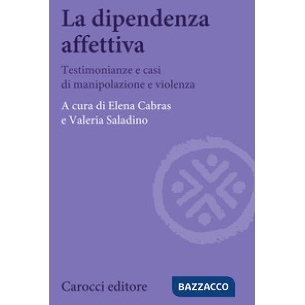 Dipendenza affettiva. Testimonianze e casi di manipolazione e violenza (La)
