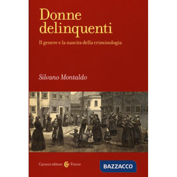 Donne delinquenti. Il genere e la nascita della criminologia