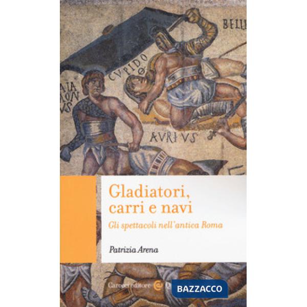 Gladiatori, carri e navi. Gli spettacoli nell'antica Roma