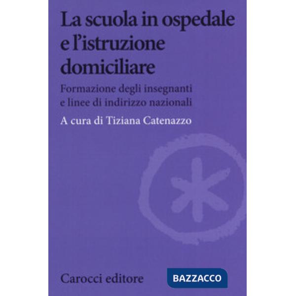 Scuola in ospedale e l'istruzione domiciliare. Formazione degli insegnanti e linee di indirizzo nazionali (La)