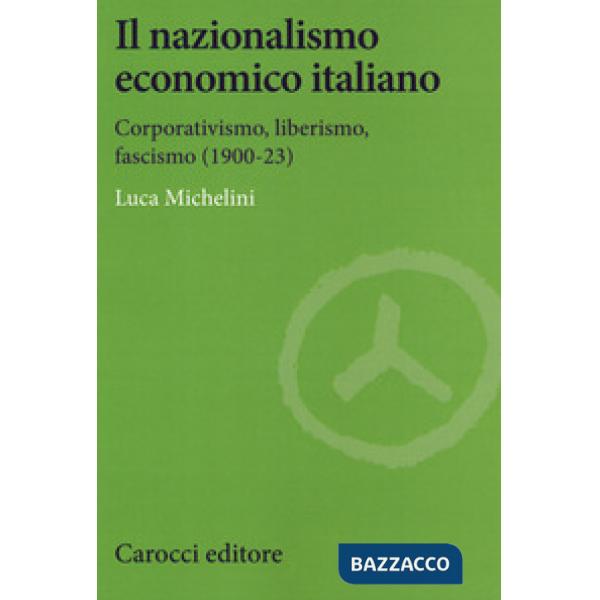 Nazionalismo economico italiano. Corporativismo, liberismo, fascismo (Il)