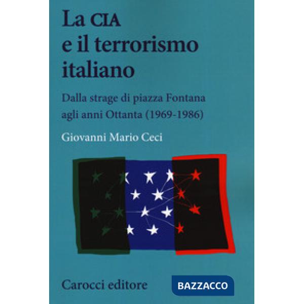 CIA e il terrorismo italiano. Dalla strage di piazza Fontana agli anni Ottanta (1969-1986) (La)