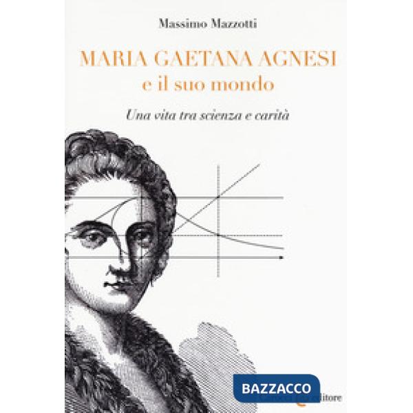 Maria Gaetana Agnesi e il suo mondo. Una vita tra scienza e carità