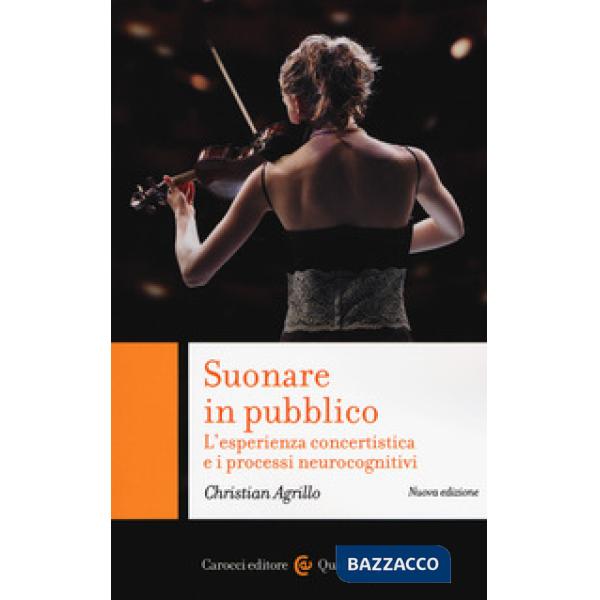 Suonare in pubblico. L'esperienza concertistica e i processi neurocognitivi. Nuova ediz.