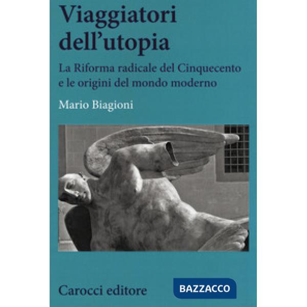 Viaggiatori dell'utopia. La Riforma radicale del Cinquecento e le origini del mo