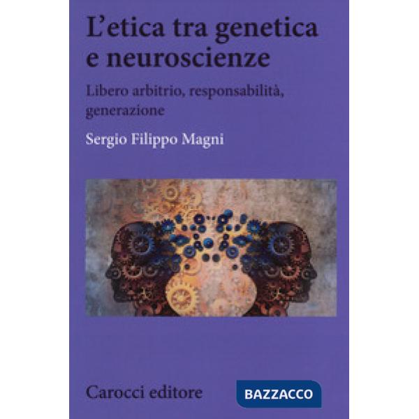 Etica tra genetica e neuroscienze. Libero arbitrio, responsabilità, generazione (L')