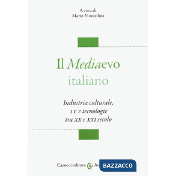 Mediaevo italiano. Industria culturale, TV e tecnologie tra XX e XXI secolo (Il)